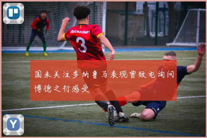 国米关注多纳鲁马表现曾致电询问博德之行感受